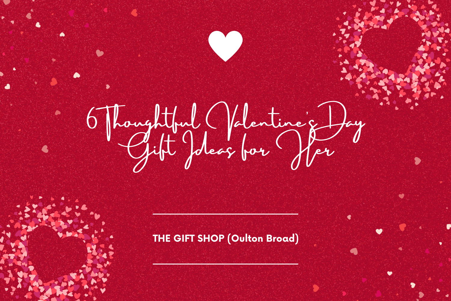 6 Thoughtful Valentine’s Day Gift Ideas for Her - The Gift Shop (Oulton Broad)